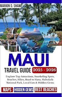 MAUI TRAVEL GUIDE 2025–2026 (FULL - COLOR): Explore Top Attractions, Snorkeling Spots, Beaches, Hikes, Road to Hana, Haleakalā National Park, Local Eats & Hidden Gems