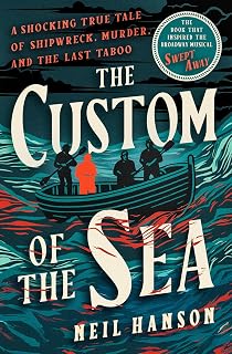 The Custom of the Sea: A Shocking True Tale of Shipwreck, Murder, and the Last Taboo