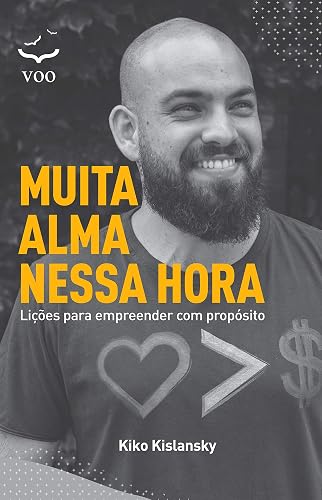 Muita Alma Nessa Hora: Lições Para Empreender com Propósito