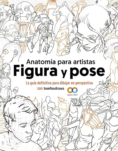 Anatomía para artistas. Figura y pose: La guía definitiva para dibujar en perspectiva con tomfoxdraws (ESPACIO DE DISEÑO)