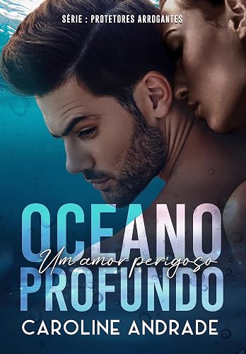OCEANO PROFUNDO : Um amor perigoso (PROTETORES ARROGANTES Livro 1)