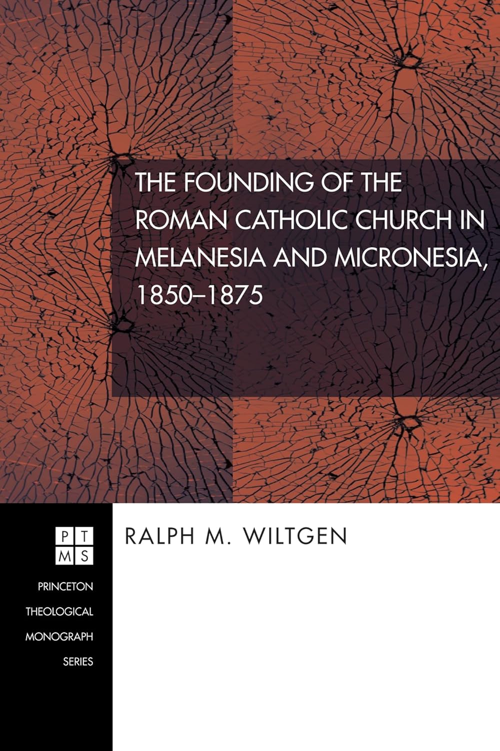 The Founding of the Roman Catholic Church in Melanesia and Micronesia, 1850-1875: (Princeton Theological Monograph)