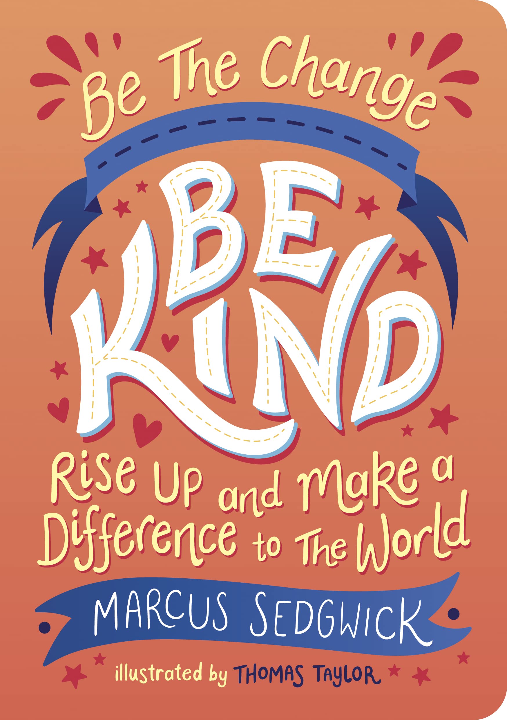 Be The Change: Be Kind: Rise Up And Make A Difference To The World