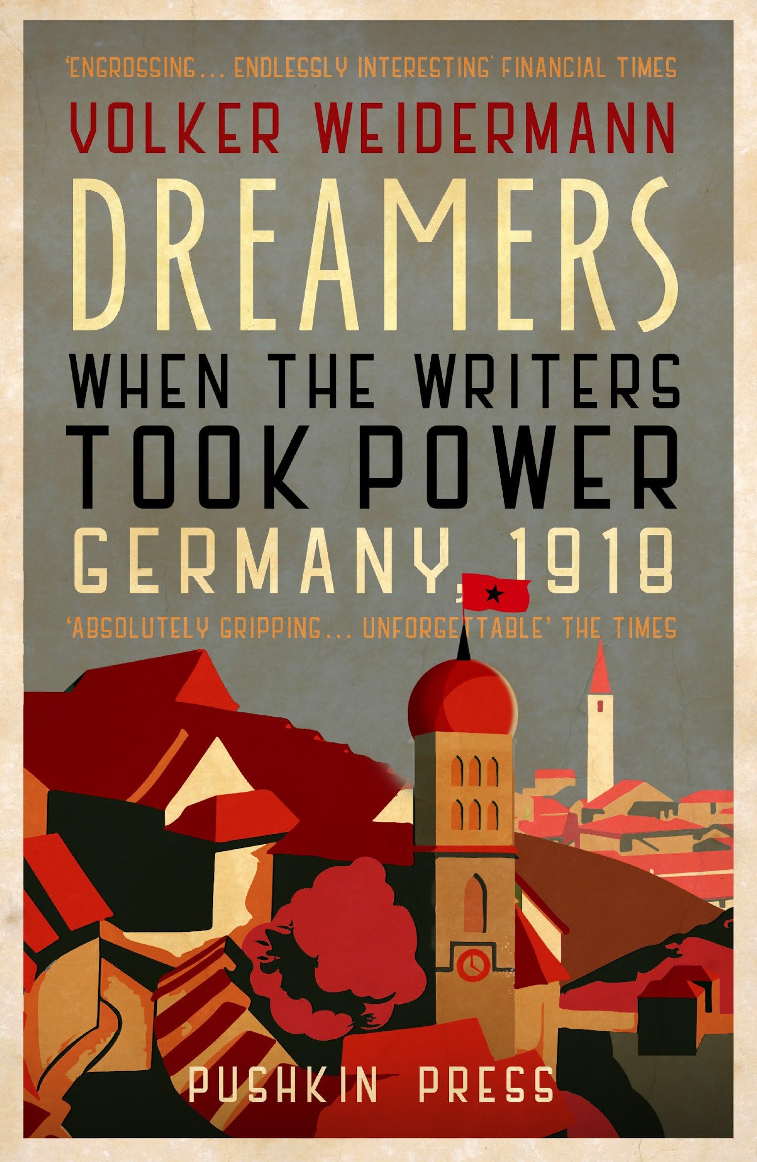 Dreamers: When the Writers Took Power, Germany 1918 By Volker Weidermann