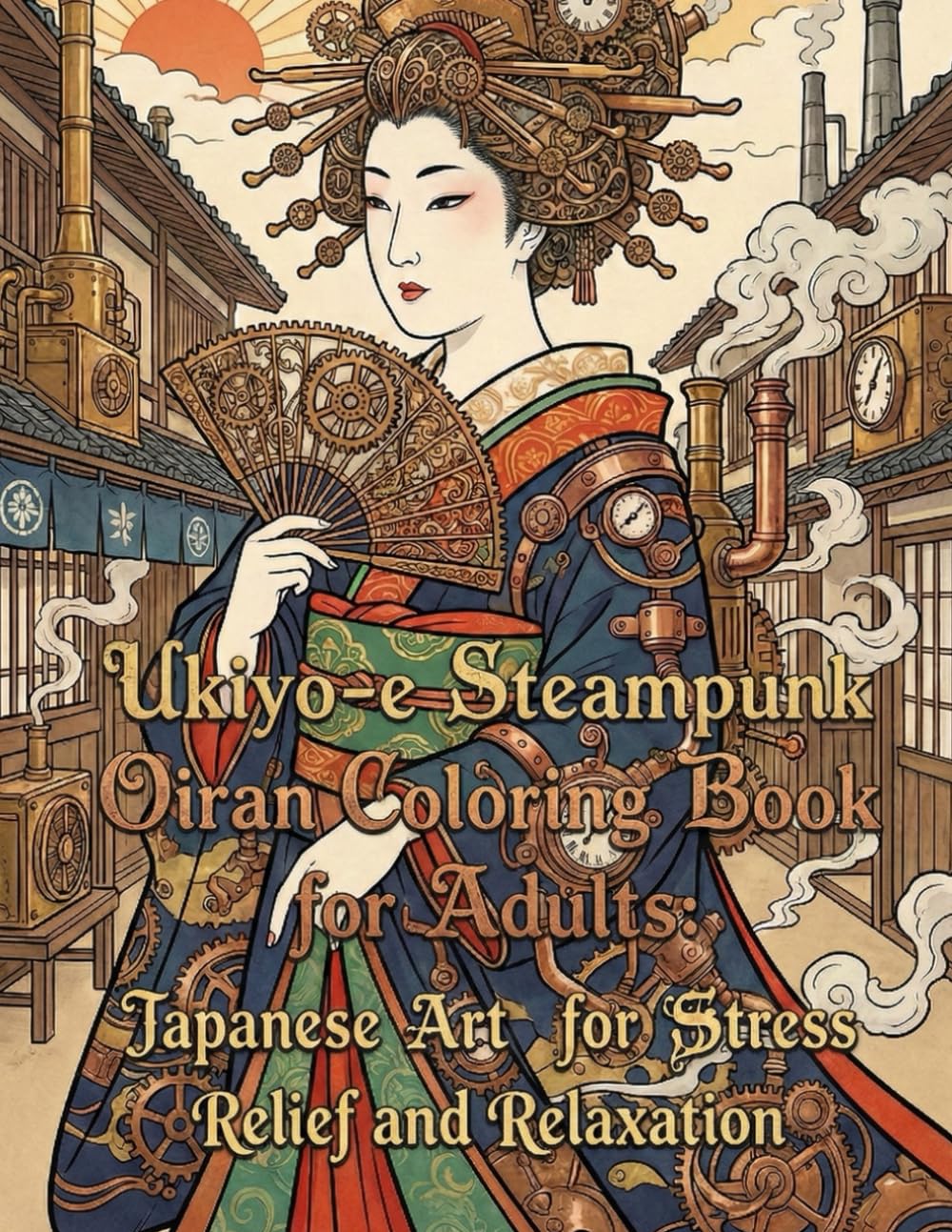 Ukiyo-e Steampunk Oiran Coloring Book for Adults: Traditional Japanese Art for Stress Relief and Relaxation: Japanese Art / Woodblock Print / Stress Relief / Mindfulness / Steampunk Oiran