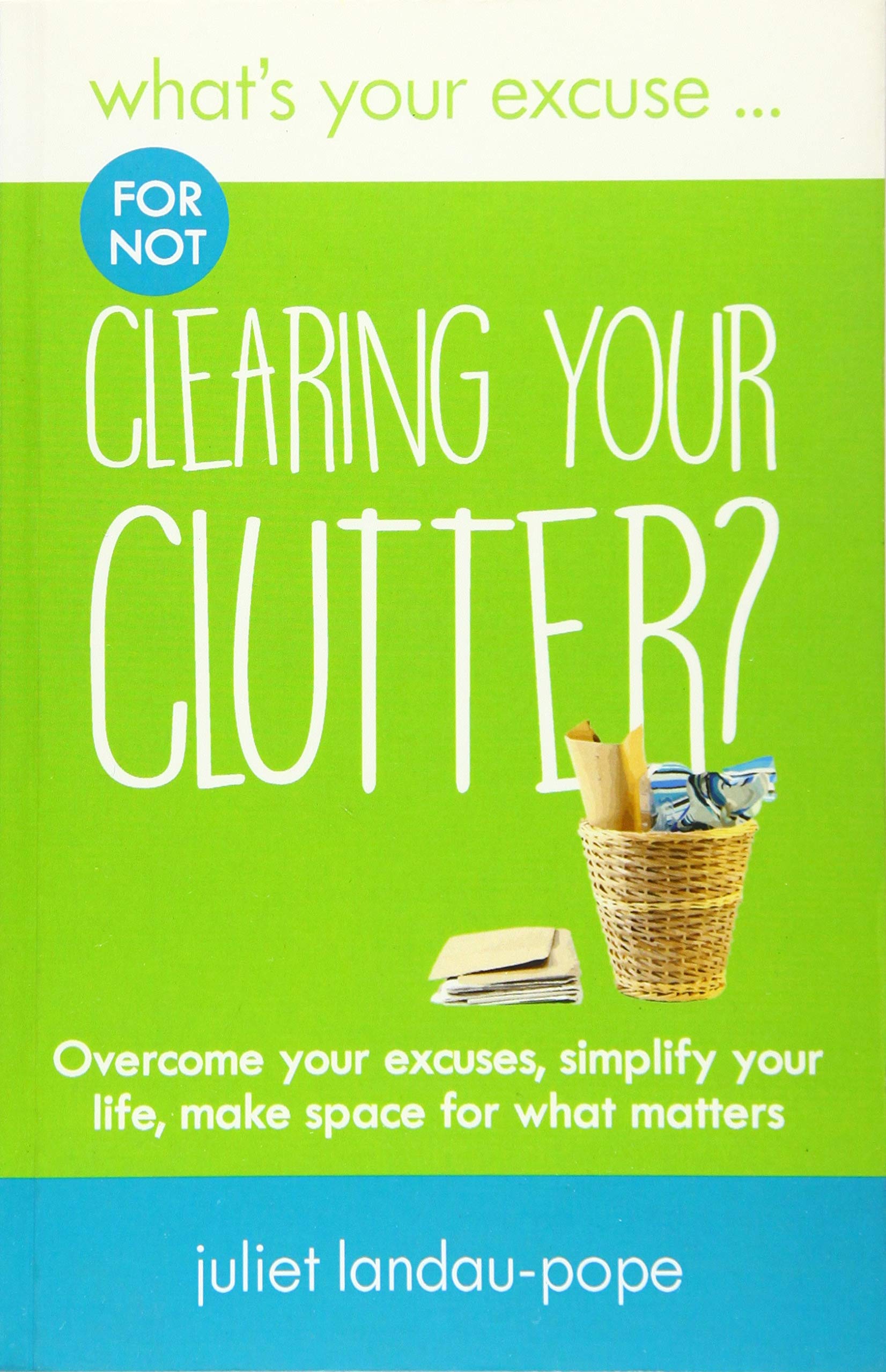 What's Your Excuse for not Clearing Your Clutter?: Overcome your excuses, simplify your life, make space for what matters: 9