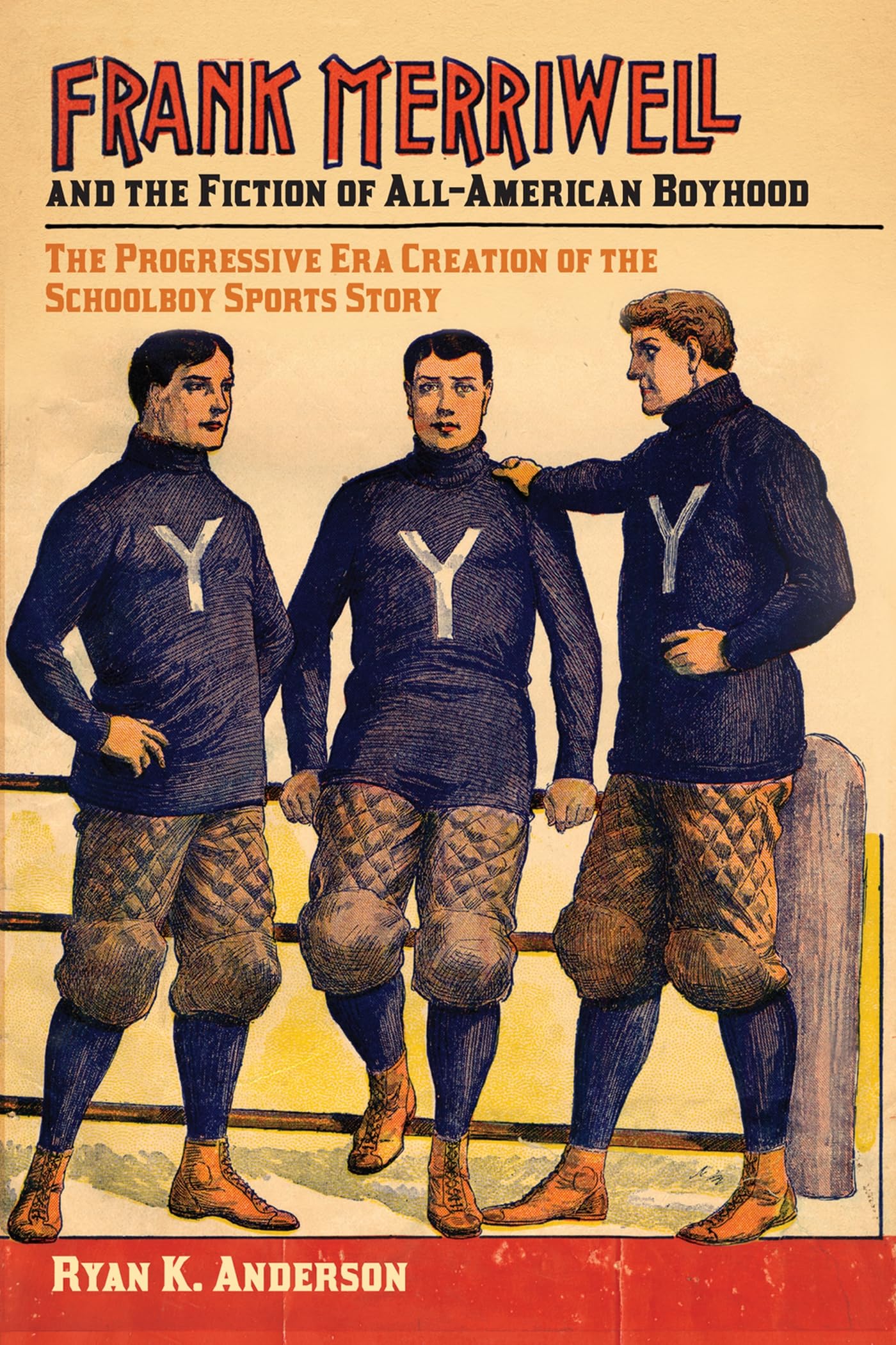 Frank Merriwell and the Fiction of All-American Boyhood: The Progressive Era Creation of the Schoolboy Sports Story (Sport, Culture, and Society)
