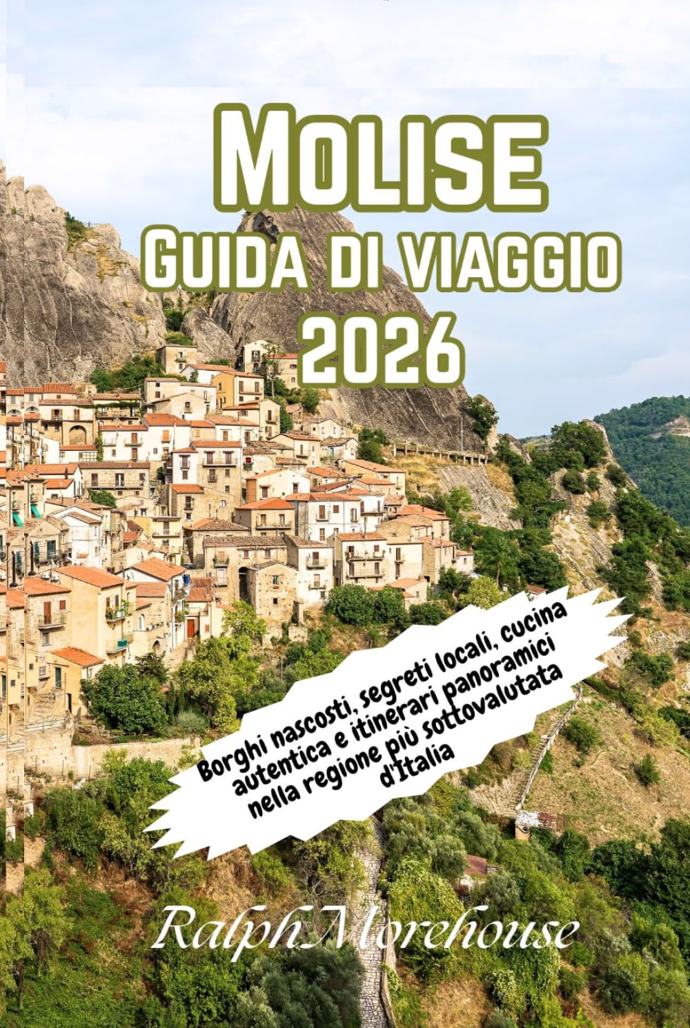 Molise Guida di viaggio 2026: Borghi nascosti, segreti locali, cucina autentica e itinerari panoramici nella regione più sottovalutata d'Italia (Italian Edition)      Hardcover – April 20, 2026