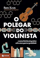 O polegar do violinista: E outras histórias da genética sobre amor, guerra e genialidade