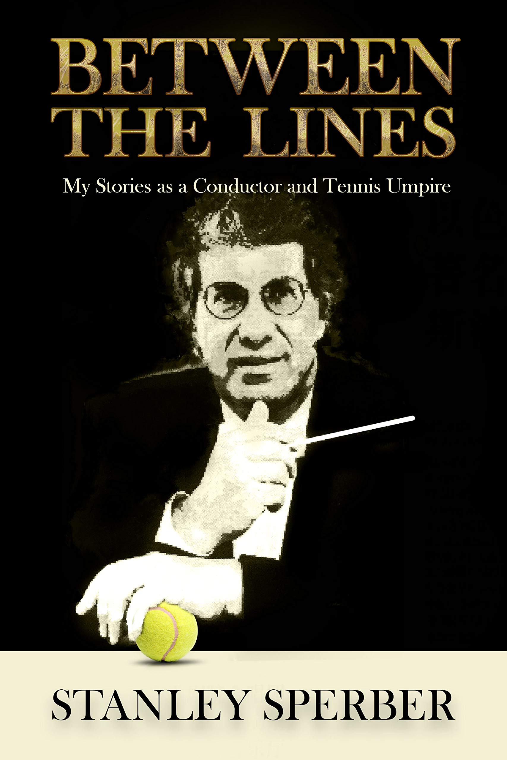 Between The Lines: My Stories as a Conductor And Tennis Umpire