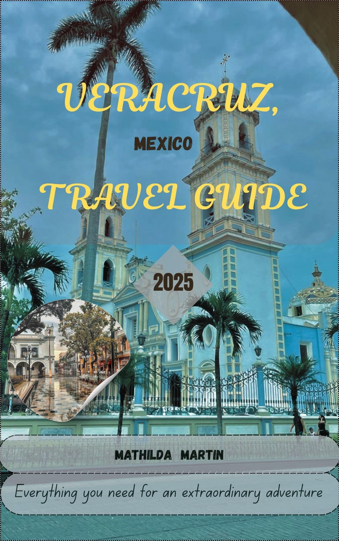 Veracruz, Mexico Travel Guide 2025 : Everything you need for an extraordinary adventure .