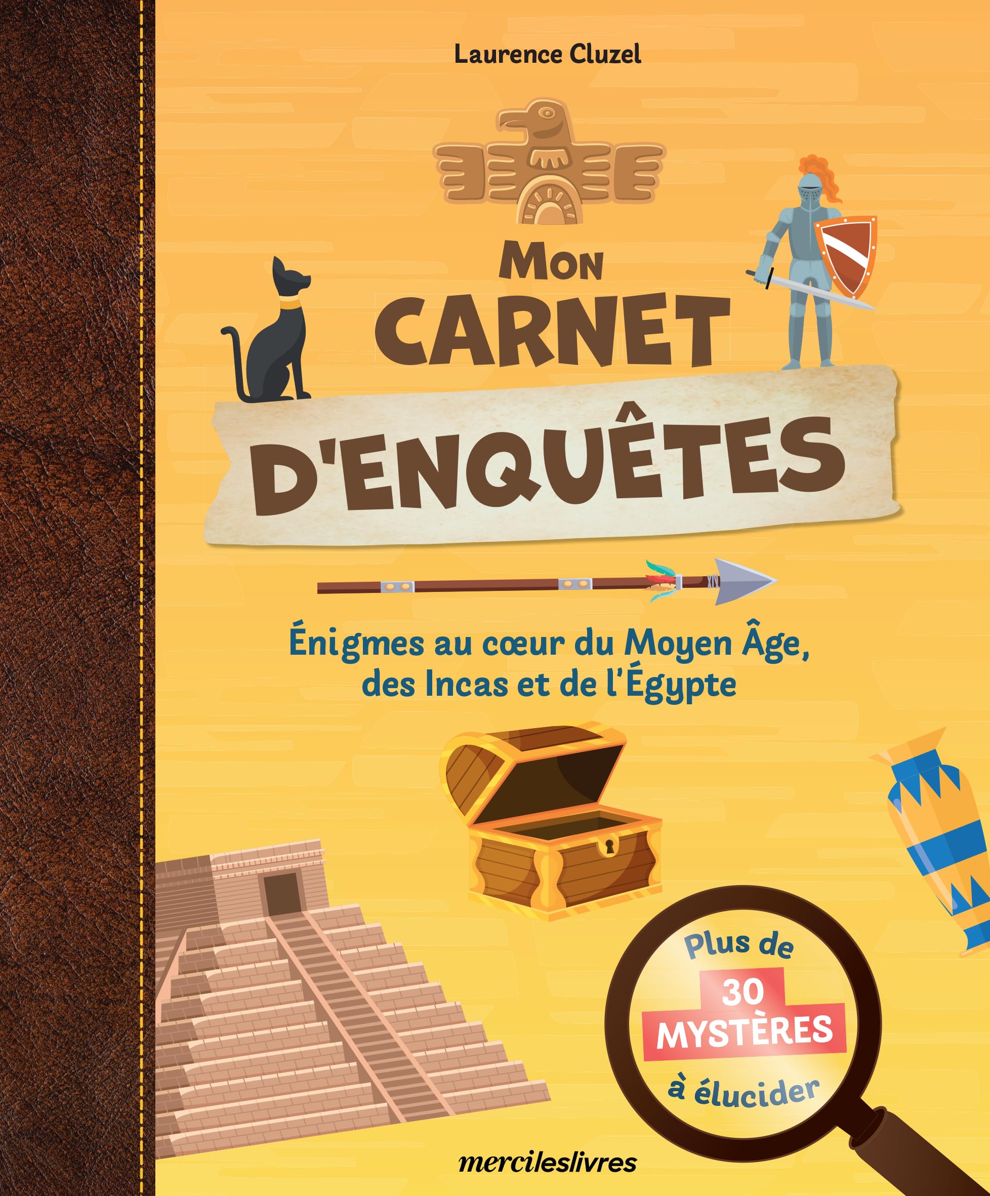 Mon carnet d'enquêtes, plus de 30 mystères à élucider: Énigmes au cœur du Moyen Âge, des Incas et de l'Egypte