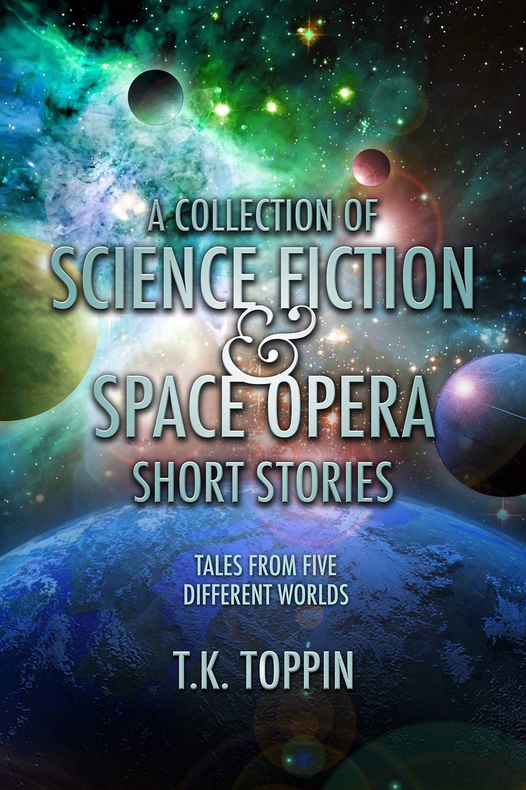 Cover of A Collection of Science Fiction & Space Opera Short Stories: Tales From Five Different Worlds