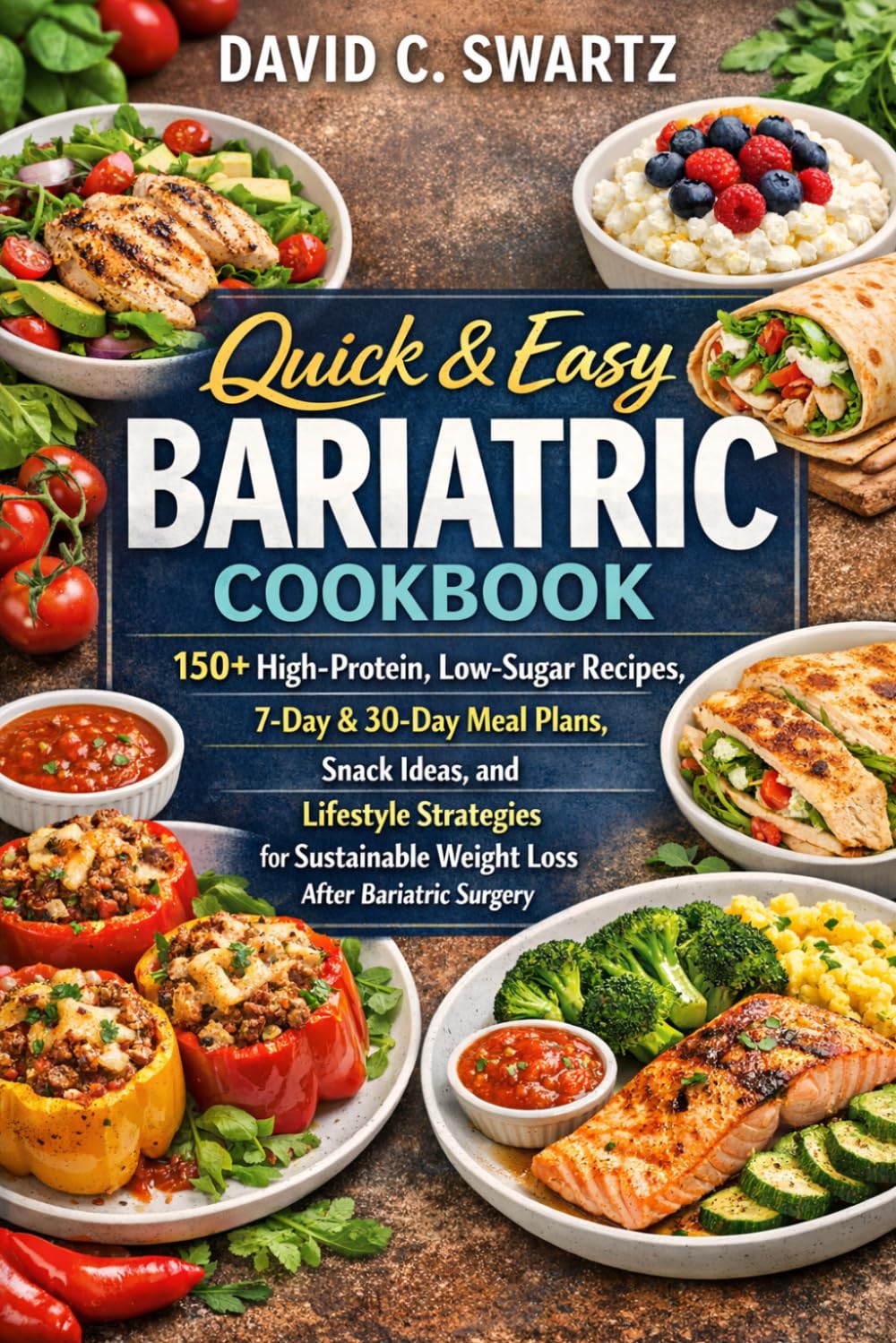 QUICK & EASY BARIATRIC COOKBOOK: 150+ High-protien, Low-sugar, Recipes, 7-Day & 30-Day Meal Plans, Snack Ideas, and Lifestyle Strategies for Sustainable Weight Loss After Bariatric Surgery.