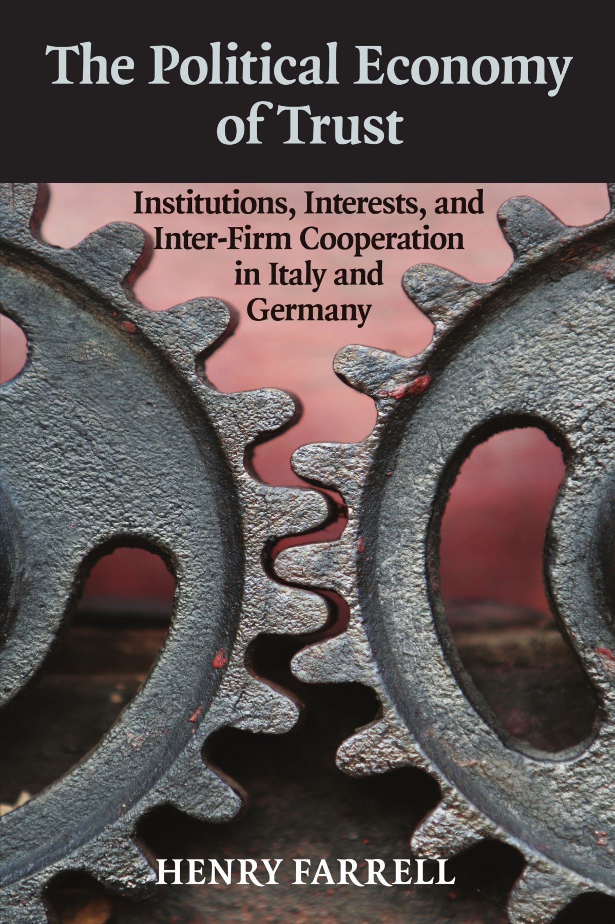 The Political Economy of Trust: Institutions, Interests, and Inter-Firm Cooperation in Italy and Germany (Cambridge Studies in Comparative Politics)