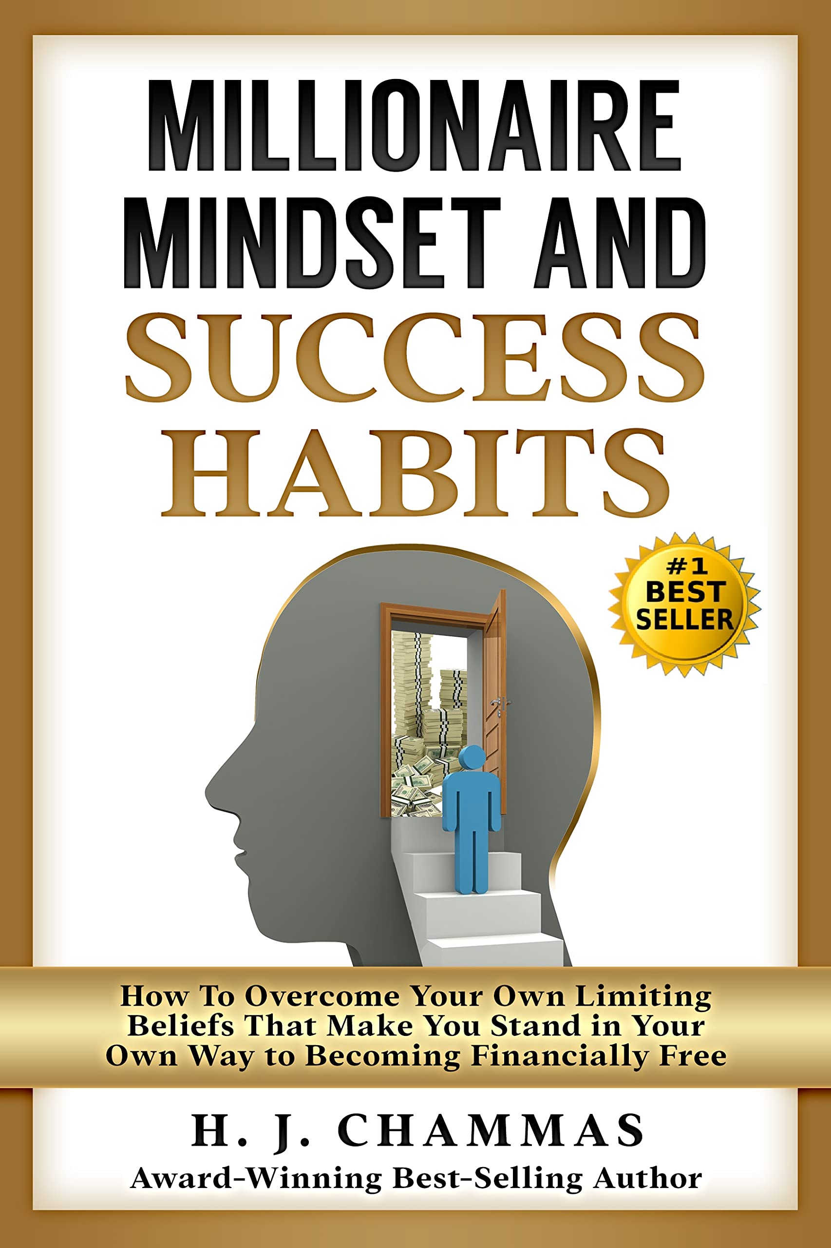 Millionaire Mindset and Success Habits: How to Overcome Your Own Limiting Beliefs That Make You Stand in Your Own Way to Becoming Financially Free