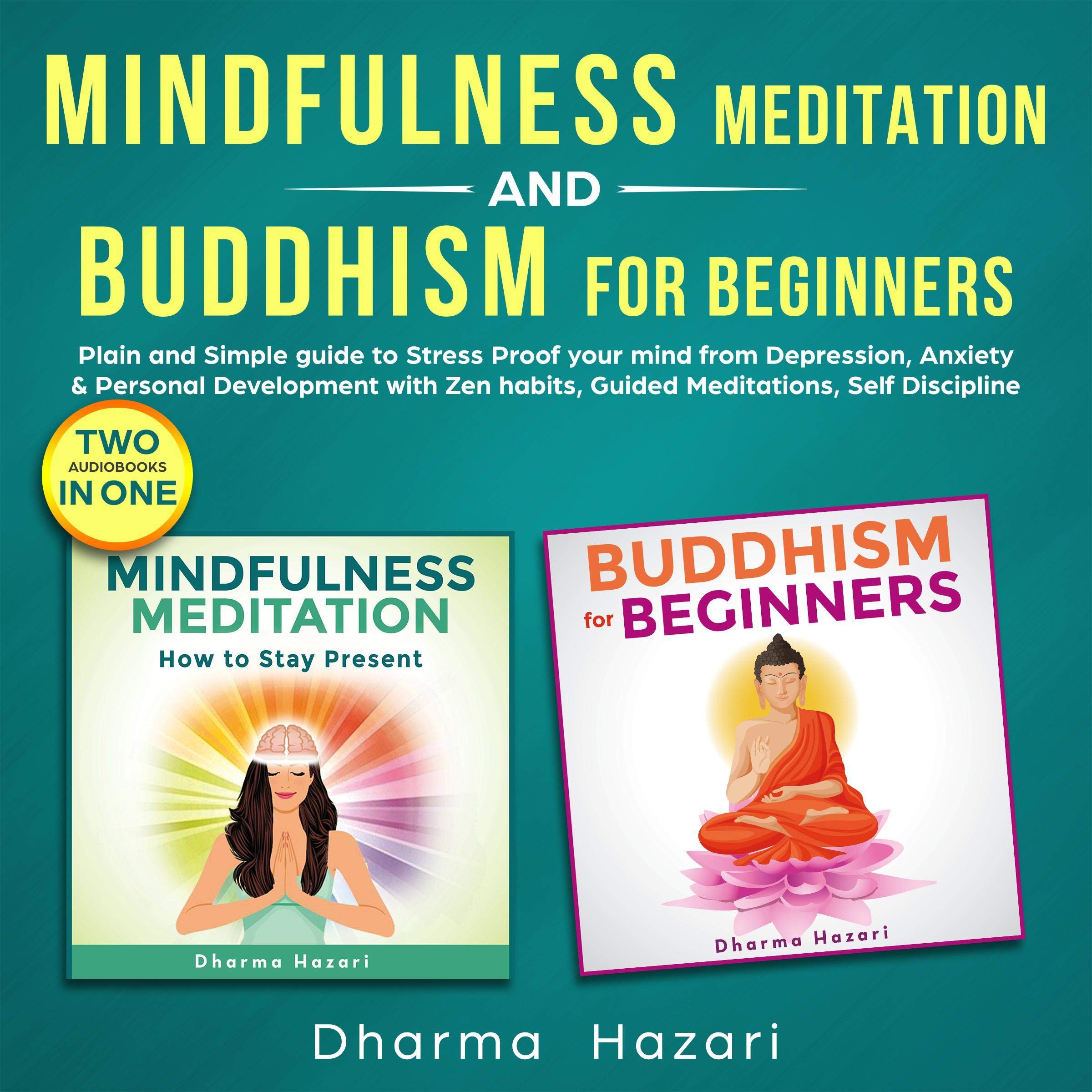 Mindfulness Meditation and Buddhism for Beginners: Plain and Simple Guide to Stress Proof Your Mind from Depression, Anxiety and Personal Development with Zen Habits, Guided Meditation, Self Discipline
