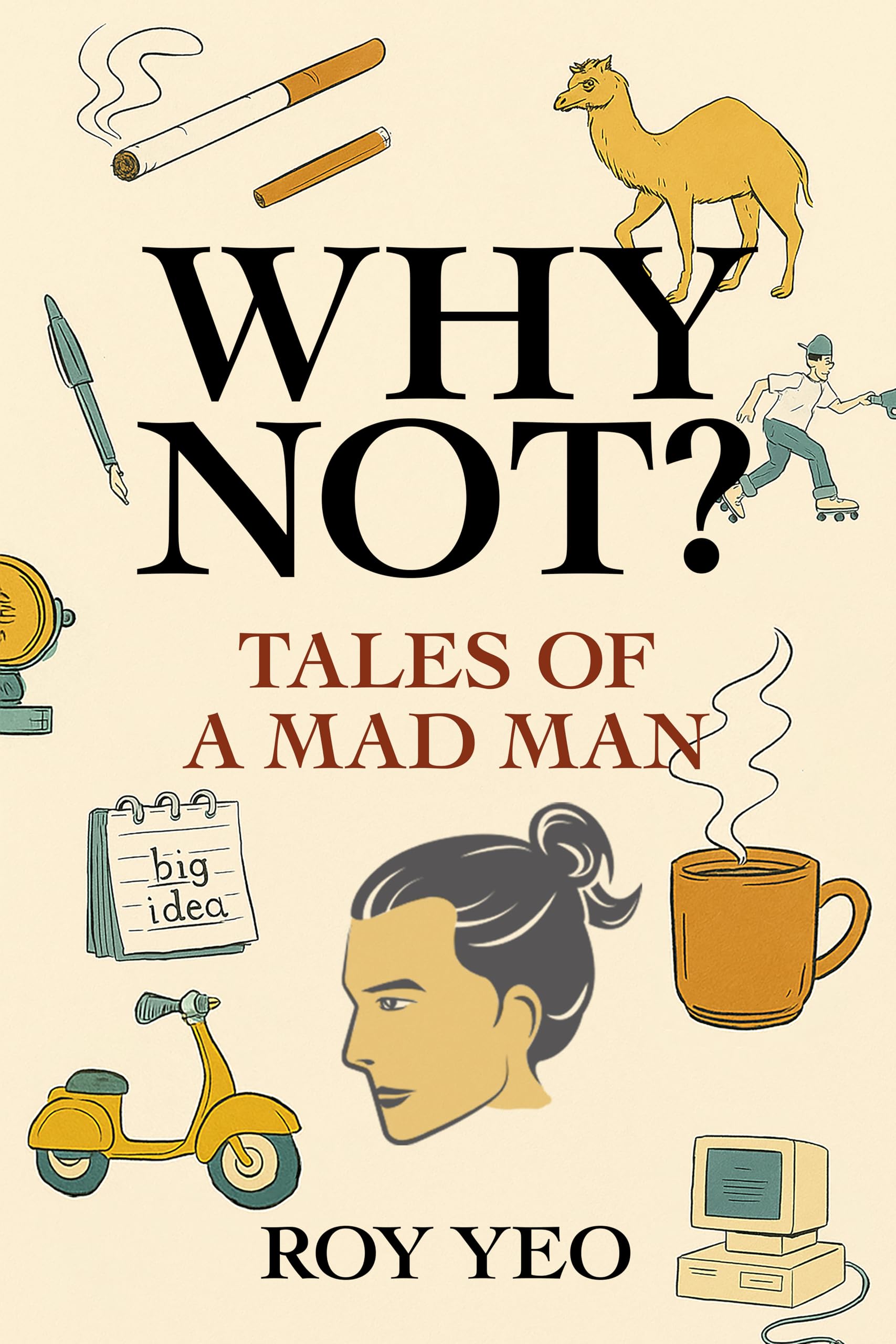 Why Not? Tales of a Mad Man: How One Man Survived Life and Advertising by Mostly Not Thinking Things Through