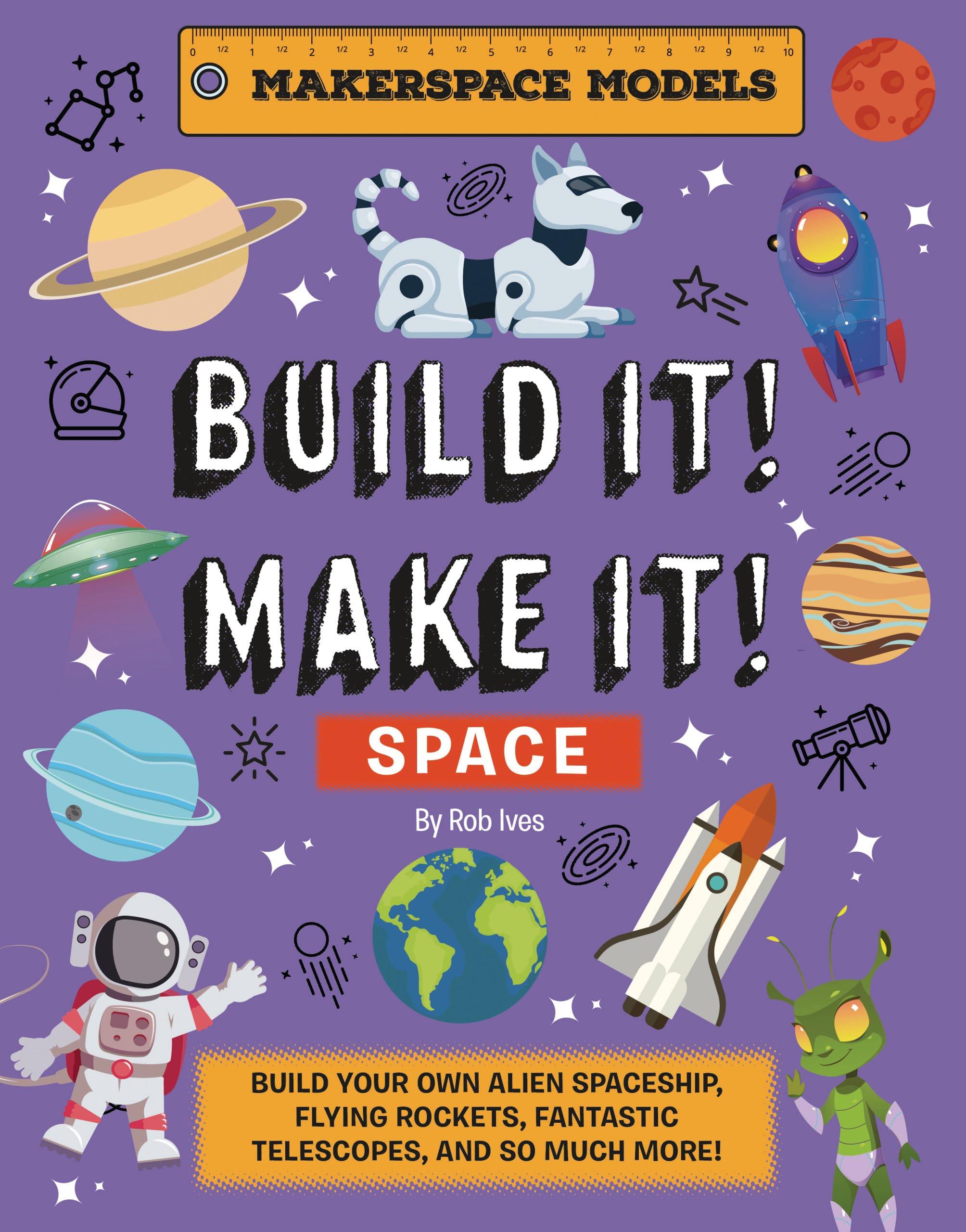 Build It! Make It! Space : Makerspace Models. Build an Alien Space Ship, ...