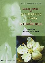 Download Manuel complet des quintessences florales du Dr Edward Bach : Initiation, perfectionnement PDF