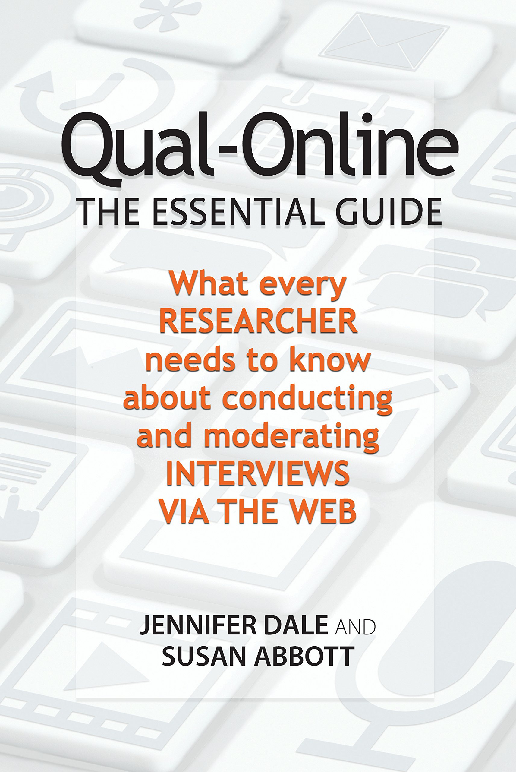 Qual-online the Essential Guide: The Essential Guide - What Every Researcher Needs to Know About Conducting and Moderating Interviews Via the Web