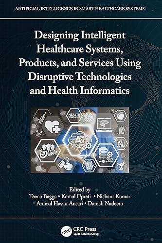Designing Intelligent Healthcare Systems, Products, and Services Using Disruptive Technologies and Health Informatics (Artificial Intelligence in Smart Healthcare Systems)