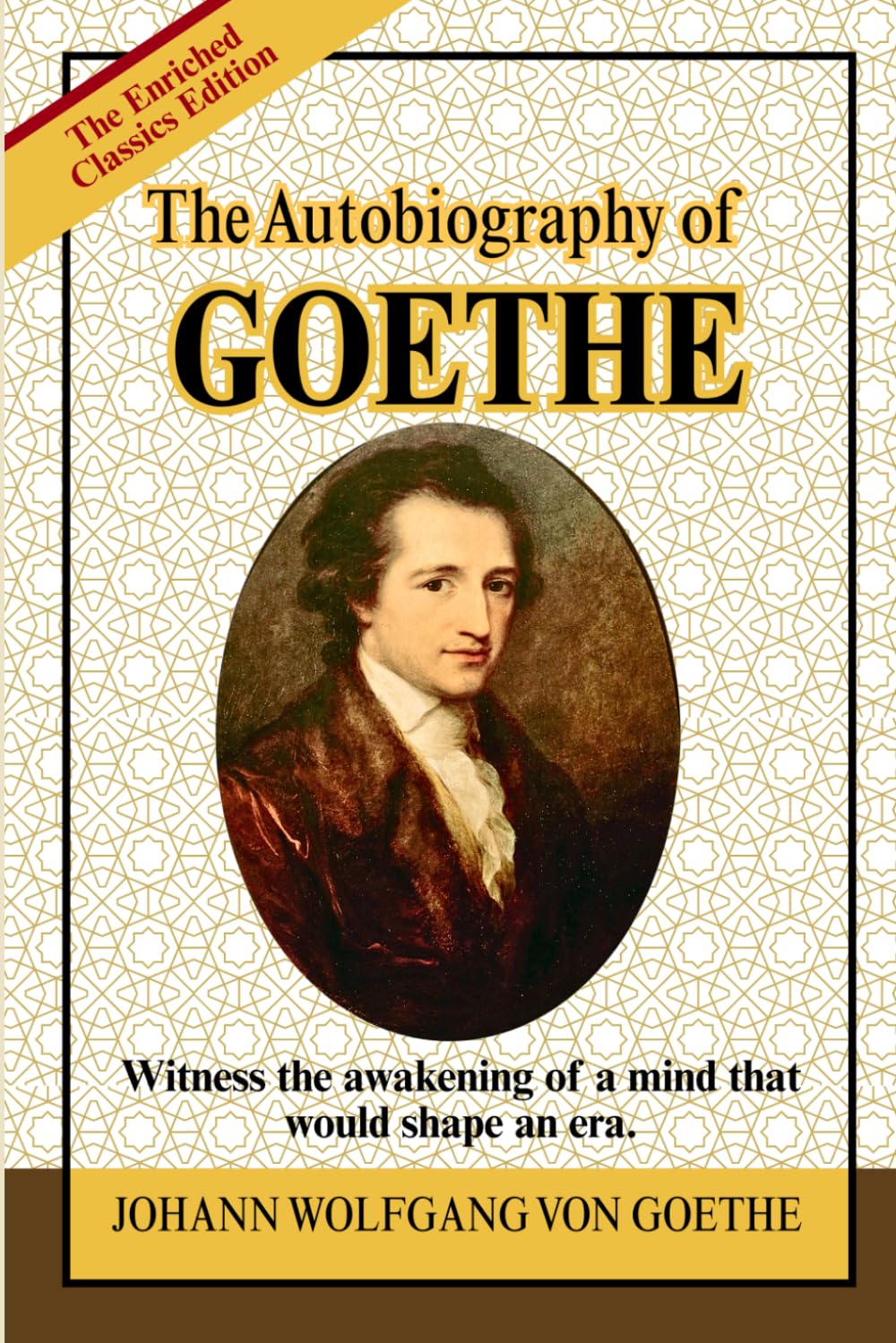 The Autobiography of Goethe: A Classic Literary Memoir of Genius, Enlightenment Thought, Romanticism, and the Making of a Cultural Icon