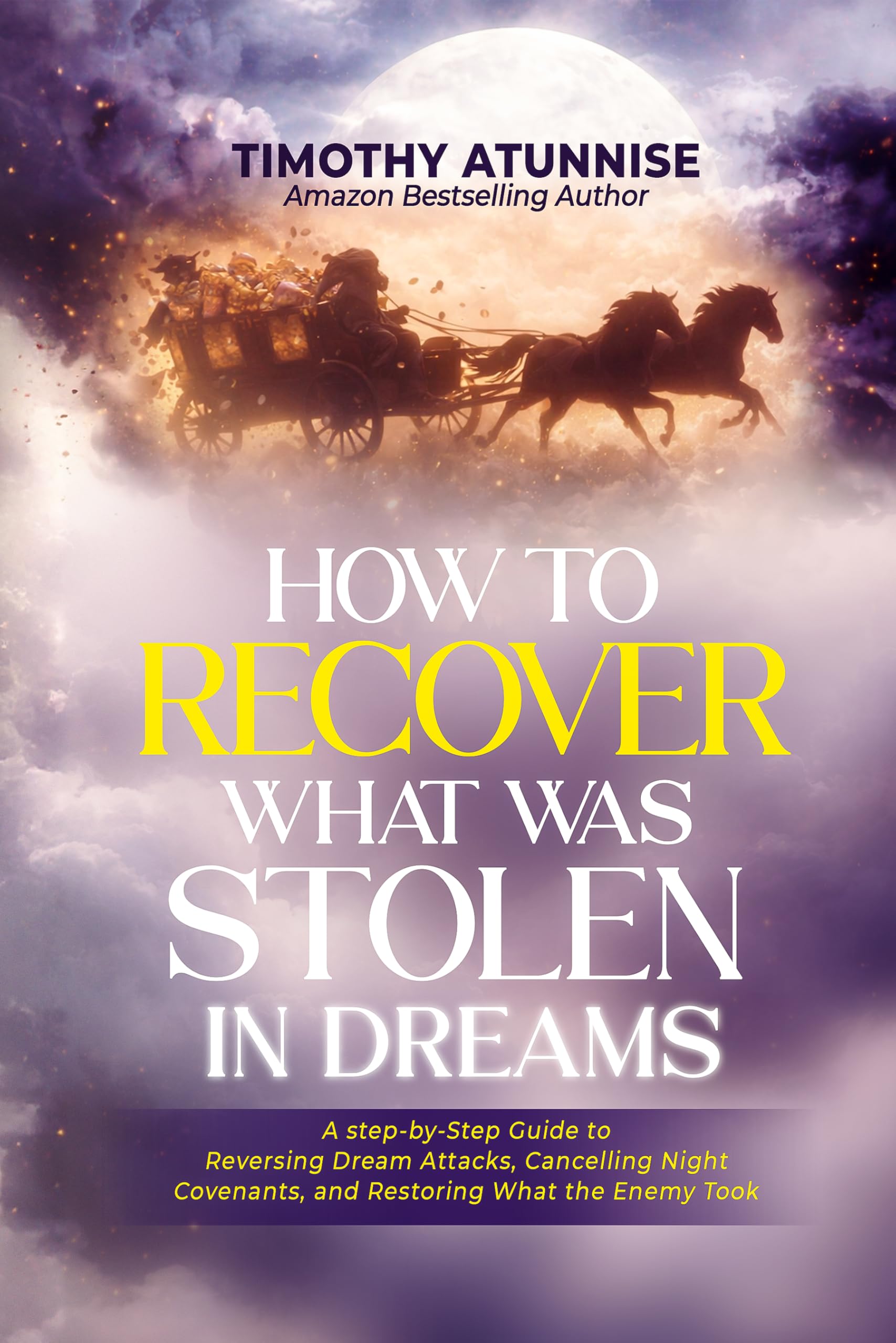 How To Recover What Was Stolen In the Dream: A Step-by-Step Guide to Reversing Dream Attacks, Canceling Night Covenants, and Restoring What the Enemy Took (Mastering The Dream Realm Series Book 2)