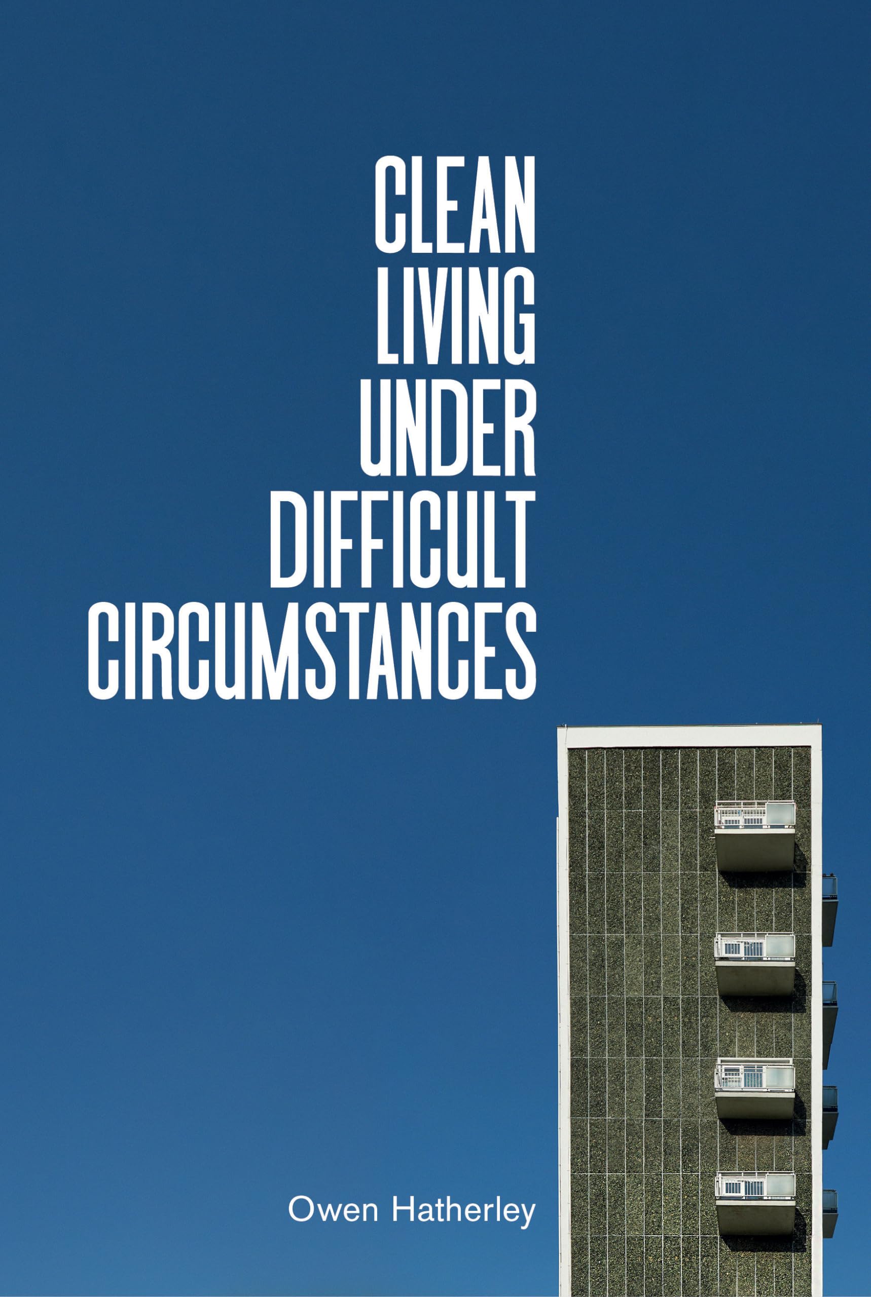 Clean Living Under Difficult Circumstances by Owen Hatherley - 9781839762215