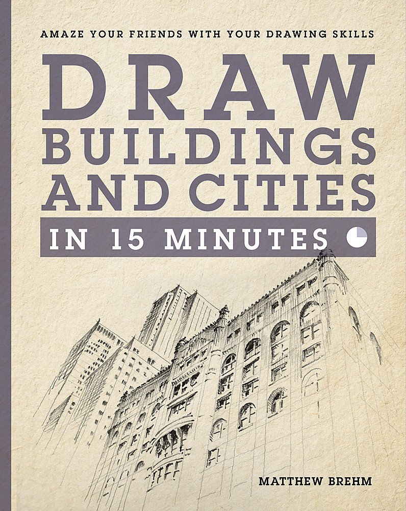 Draw Buildings and Cities in 15 Minutes: The super-fast drawing technique anyone can learn (Draw in 15 Minutes) Paperback – 9 Mar. 2017
