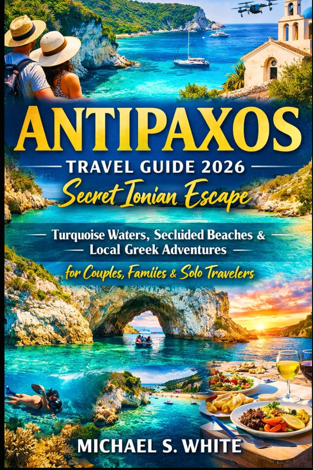 ANTIPAXOS TRAVEL GUIDE 2026: Secret Ionian Escape, Turquoise Waters, Secluded Beaches & Local Greek Adventures for Couples, Families & Solo Travelers