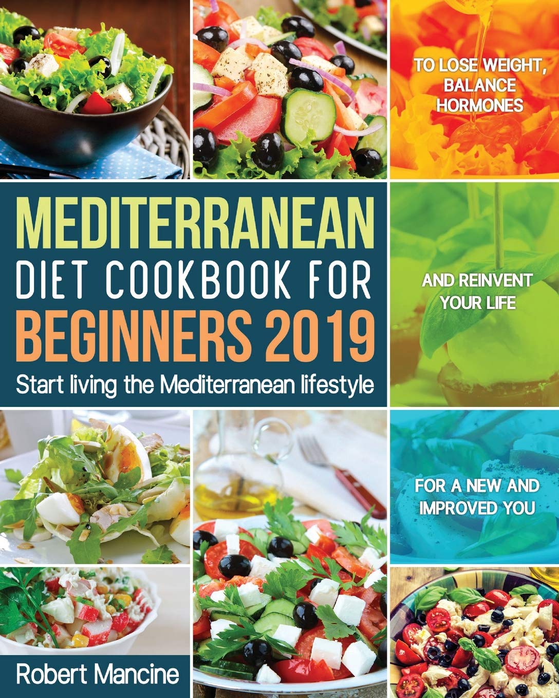 Mediterranean Diet Cookbook for Beginners 2019: Start living the Mediterranean lifestyle to Lose weight, Balance Hormones and reinvent your Life for a New and Improved You