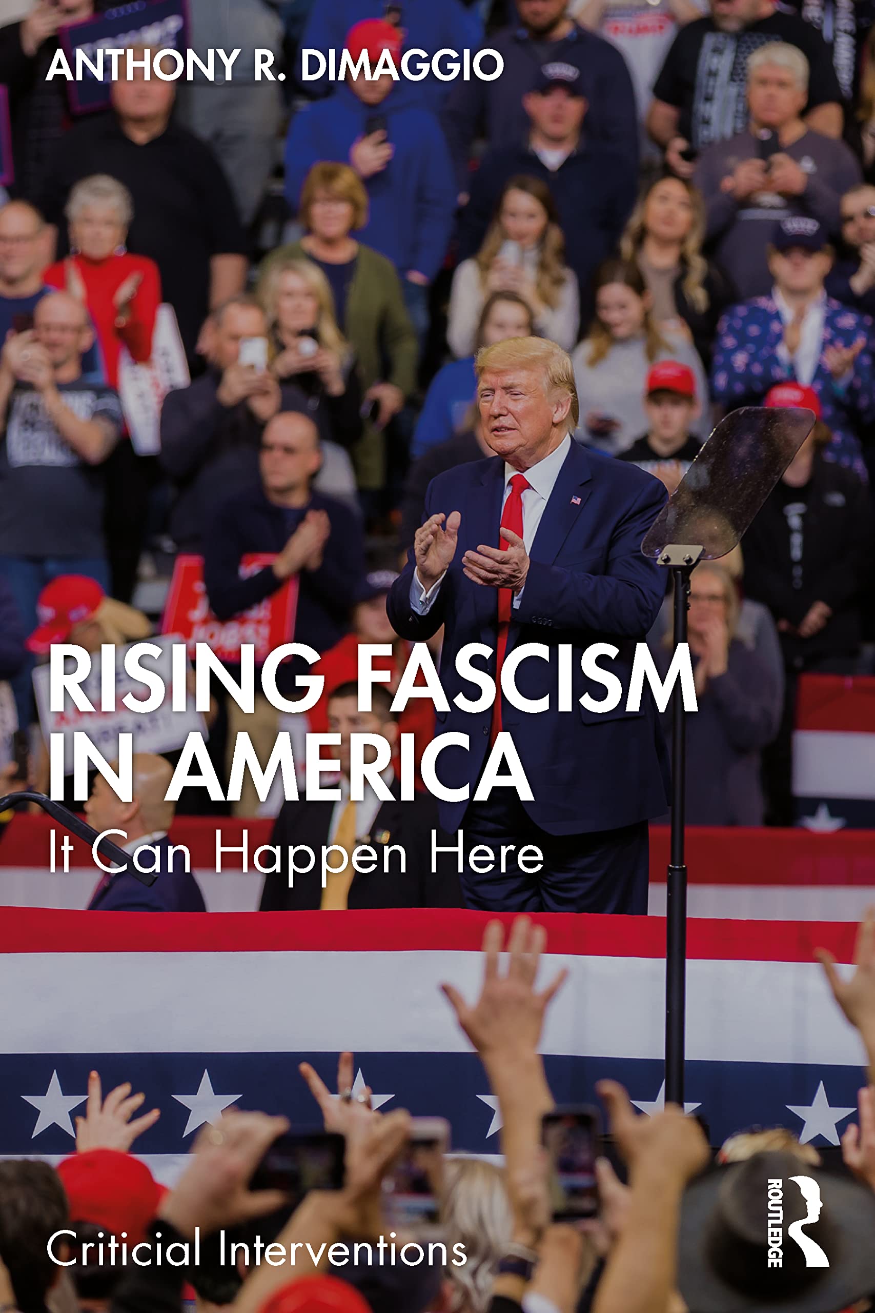 Rising Fascism in America: It Can Happen Here (Critical Interventions)