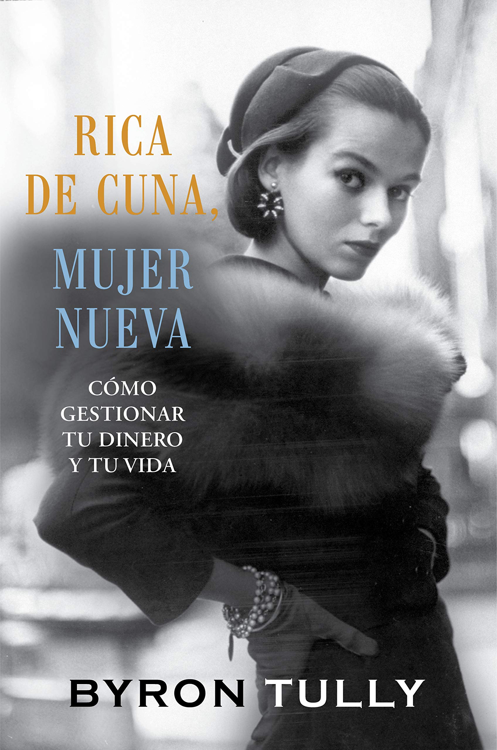 Rica de Cuna, Mujer Nueva: Cómo Gestionar Tu Dinero y Tu Vida (Spanish Edition)