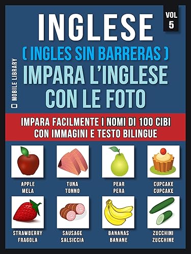 Inglese ( Ingles Sin Barreras ) Impara L’Inglese Con Le Foto (Vol 5): Impara facilmente i nomi di 100 cibi con immagini e testo bilingue (Foreign Language Learning Guides) (Italian Edition)