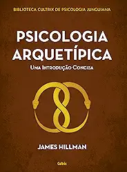 Psicologia Arquetípica: uma Introdução Concisa