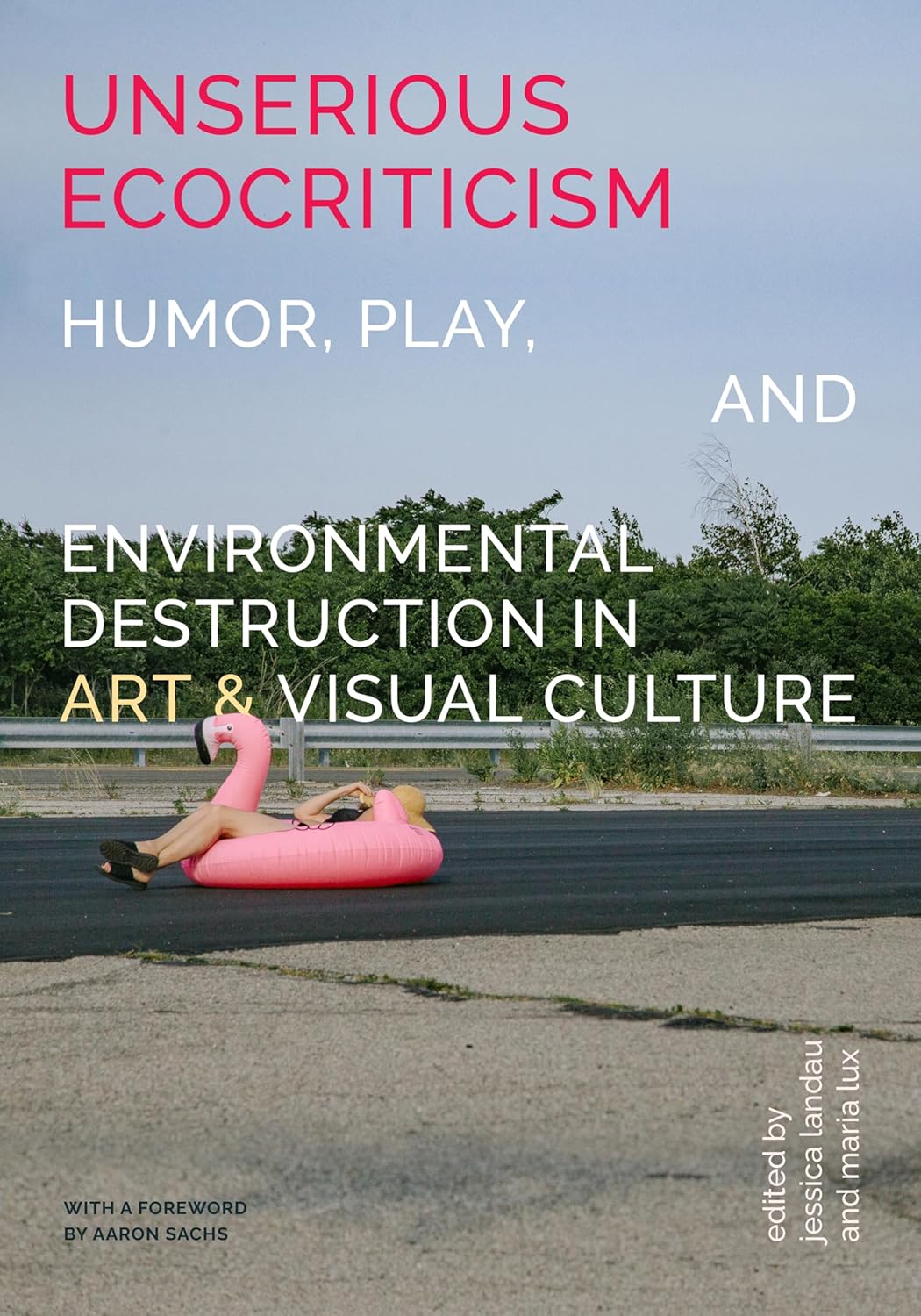 Unserious Ecocriticism: Humor, Play & Environmental Destruction in Art & Visual Culture      Kindle Edition