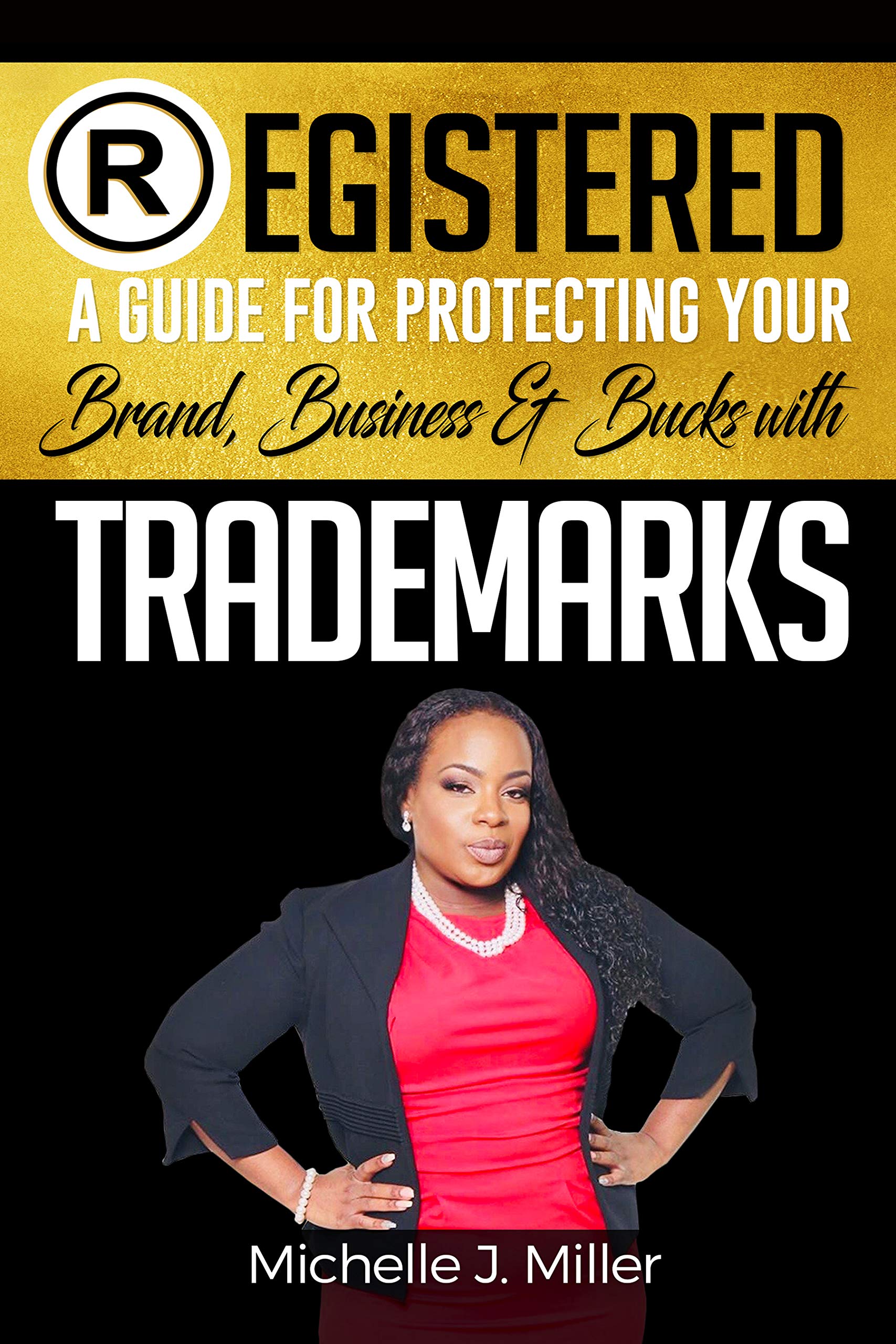 REGISTERED: A Guide for Protecting Your Brand, Business & Bucks