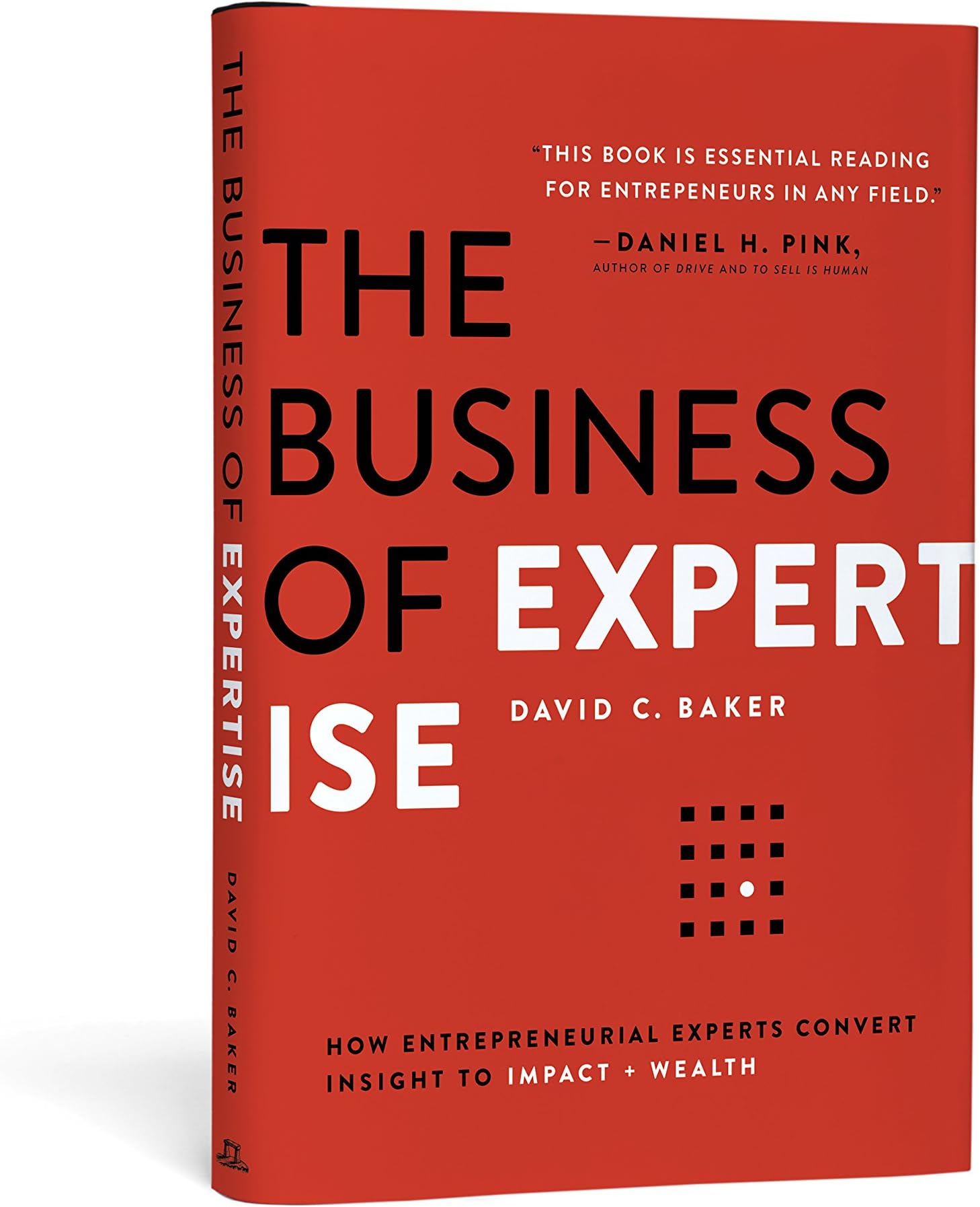 The Business of Expertise: How Entrepreneurial Experts Convert Insight to Impact + Wealth