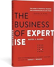 The Business of Expertise: How Entrepreneurial Experts Convert Insight to Impact + Wealth
