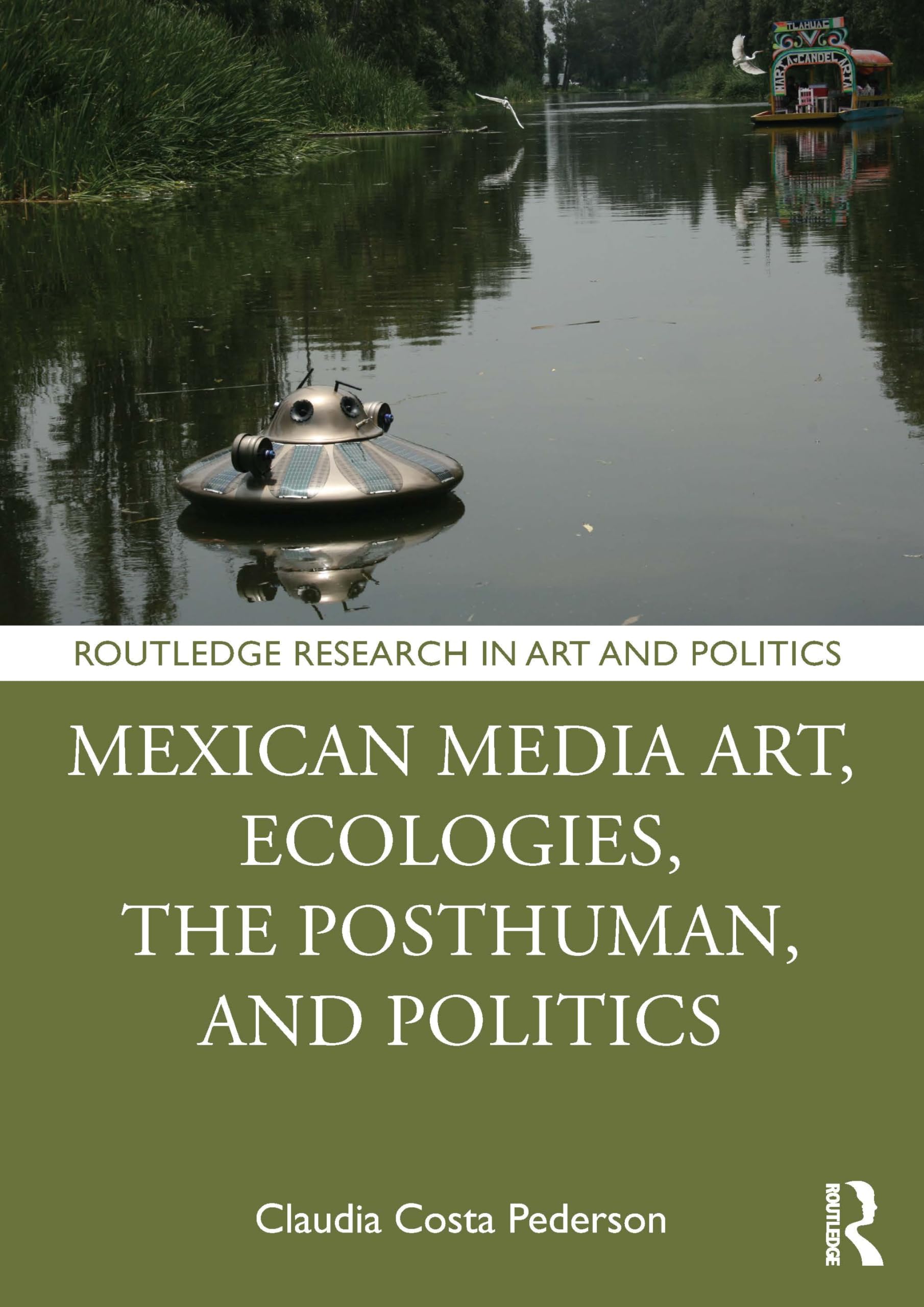 Mexican Media Art, Ecologies, the Posthuman, and Politics (Routledge Research in Art and Politics)