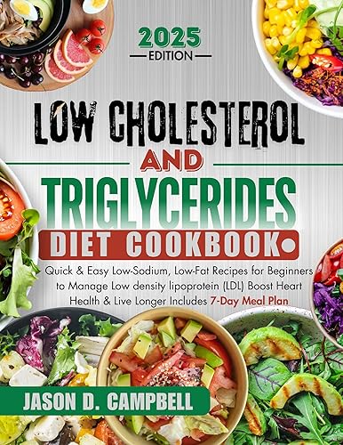 Low cholesterol and triglycerides diet Cookbook: Quick &amp; easy low sodium, low fat receipes for beginners to manage (LDL) boost heart health &amp; live longer includes a 7 day meal plan.