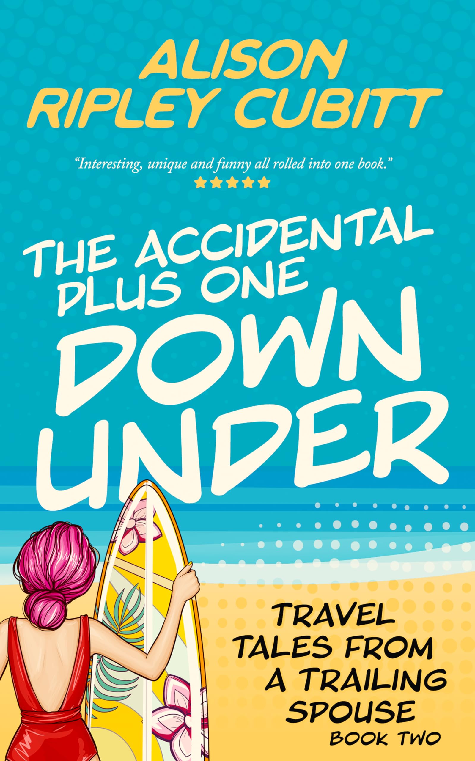 The Accidental Plus One Down Under : Travel Tales From a Trailing Spouse Book 2 (The Accidental Plus One Series)