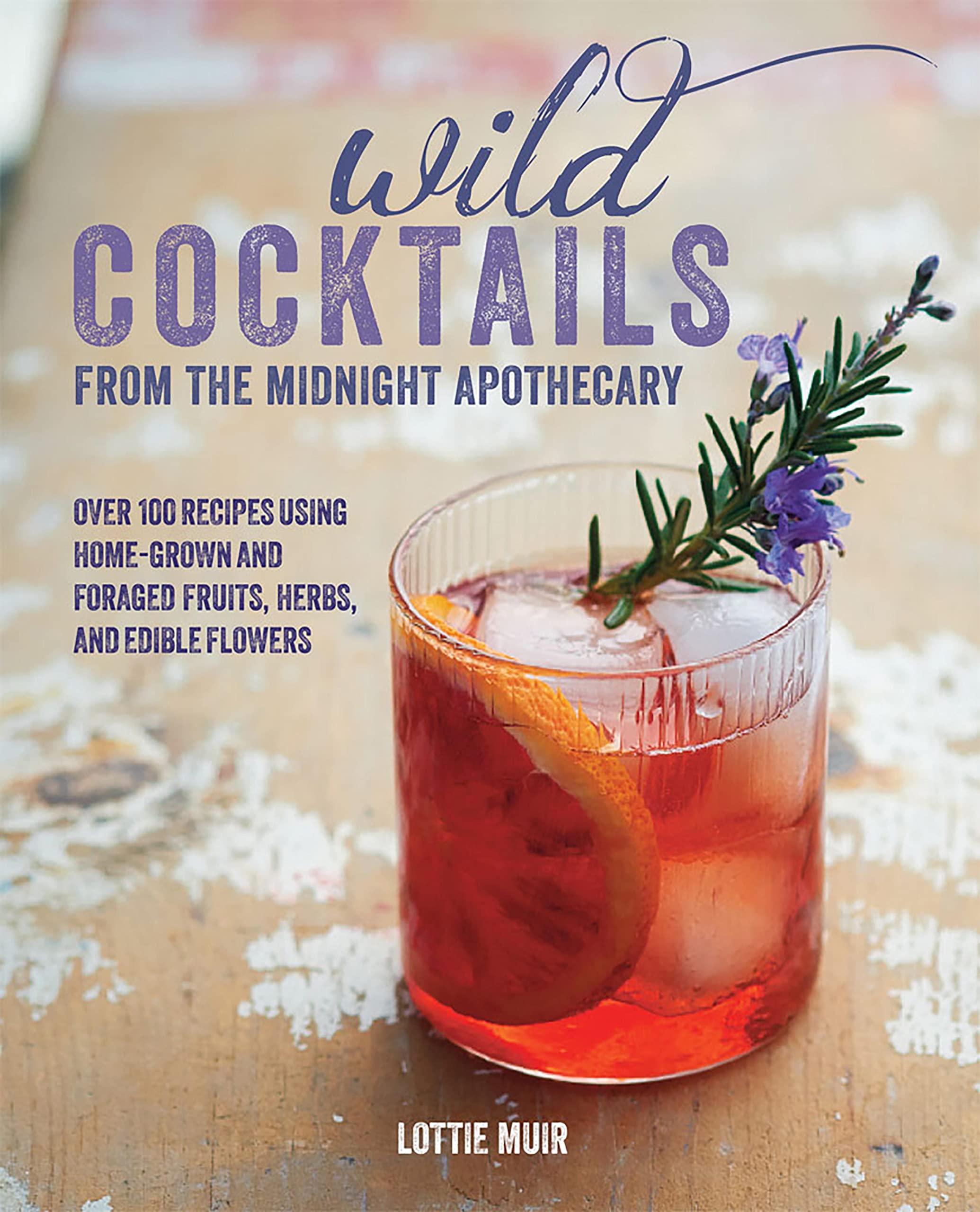 Wild Cocktails from the Midnight Apothecary: Over 100 recipes using home-grown and foraged fruits, herbs, and edible flowers Kindle Edition