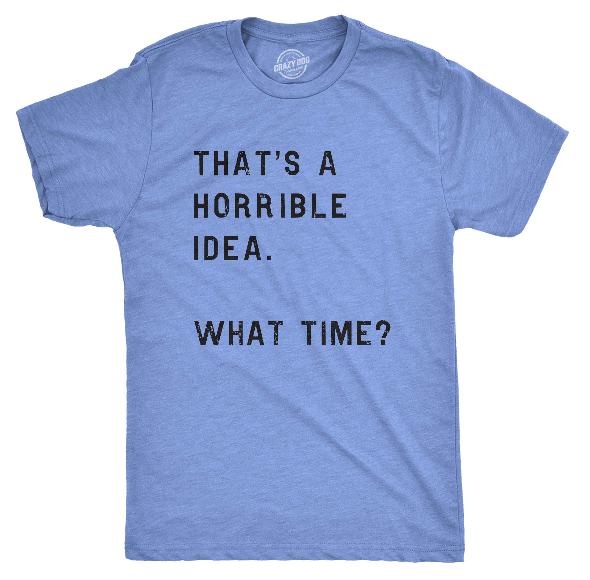 Crazy Dog T-ShirtsCrazy Dog Mens T Shirt Thats A Horrible Idea What Time Funny Joke Tee