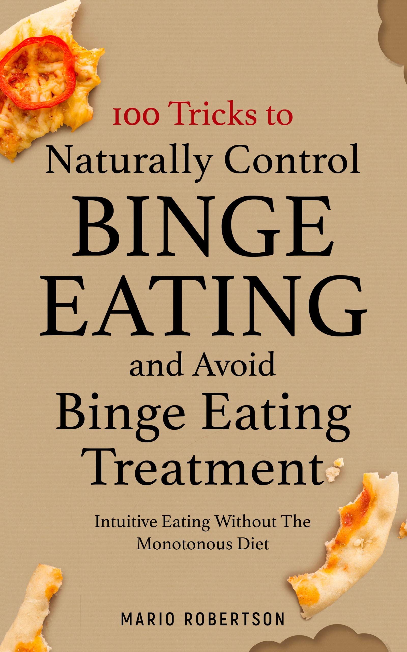 100 tricks to Naturally Control Binge Eating and Avoid Binge Eating Treatment: Intuitive Eating Without the Monotonous Diet