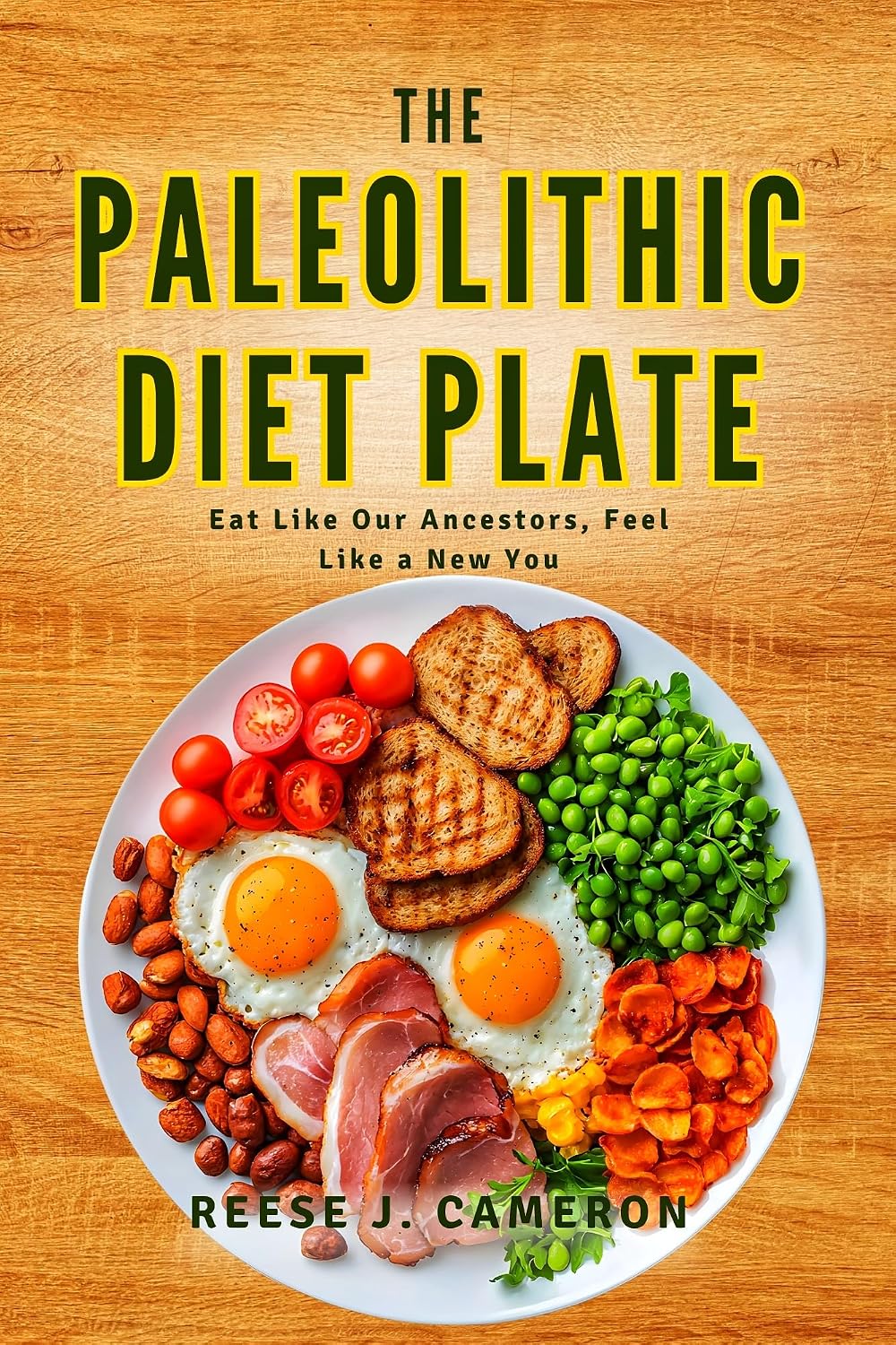 THE PALEOLITHIC DIET PLATE - Eat Like Our Ancestors, Feel Like a New You: Transform Your Health, Boost Energy, and Restore Balance with Diverse Simple Recipes for a Natural Lifestyle