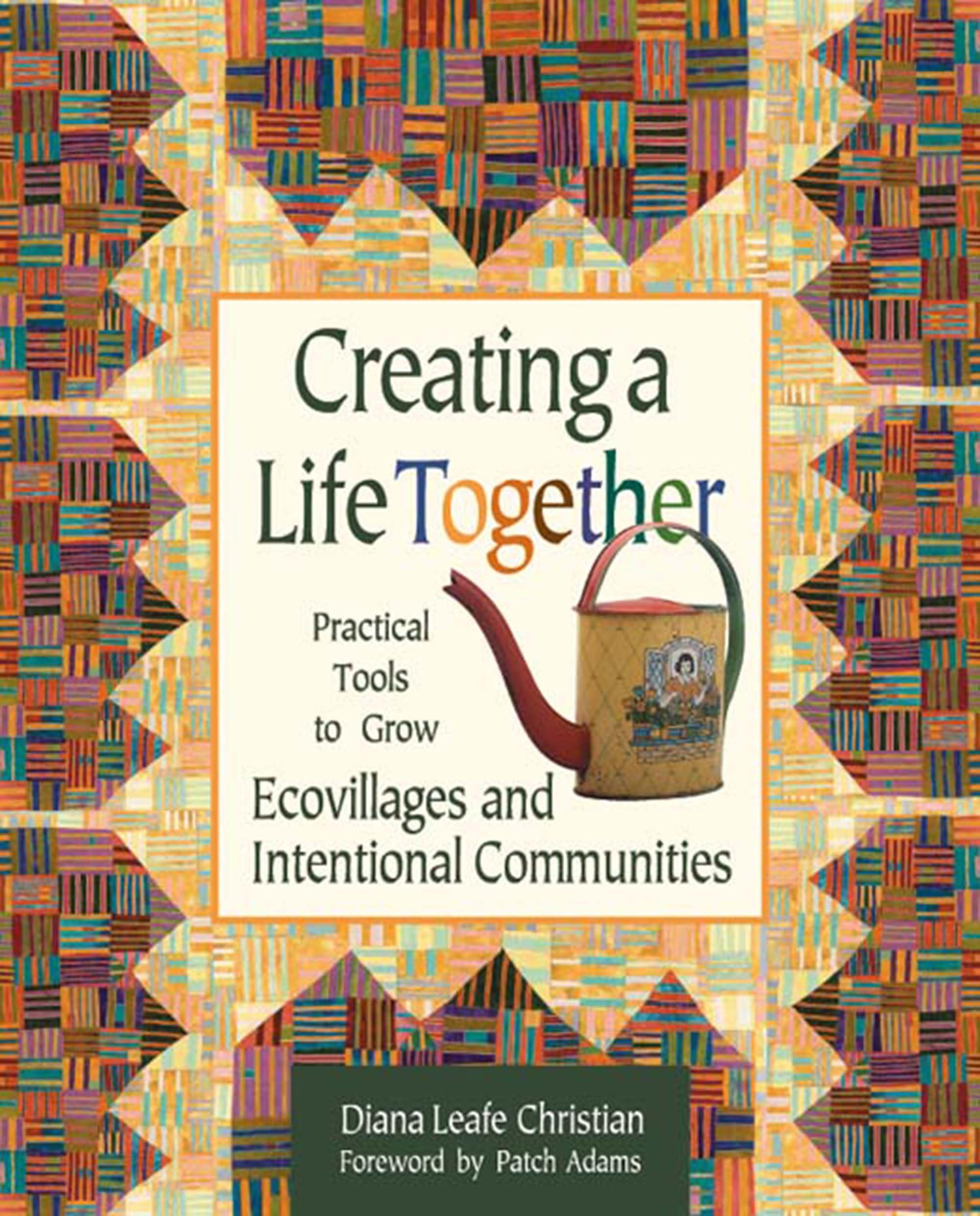 Buy Creating a Life Together: Practical Tools to Grow Ecovillages and Intentional Communities — BookShops.in