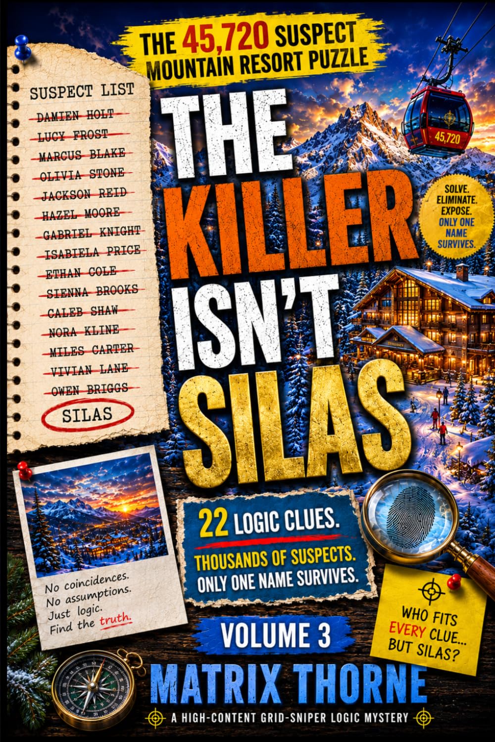 THE KILLER ISN'T SILAS:The 45,720 Suspect Mountain Resort Puzzle: 22 Logic Clues. Thousands of Suspects. Only One Name Survives. (MATRIX THORNE DEDUCTION SERIES)