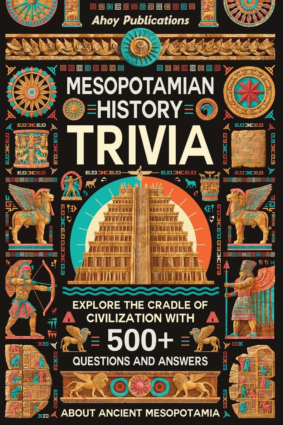 Mesopotamian History Trivia: Explore the Cradle of Civilization with 500+ Questions and Answers About Ancient Mesopotamia (Curious Histories Collection)
